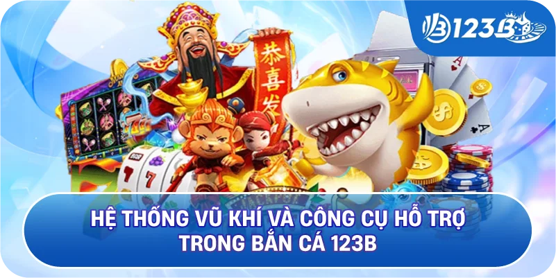 Hệ Thống Vũ Khí Và Công Cụ Hỗ Trợ Trong Bắn Cá 123B